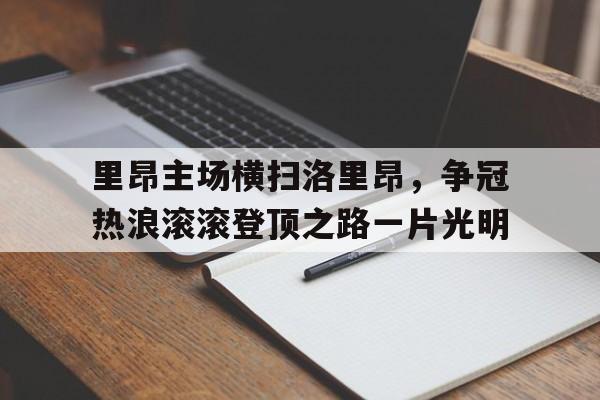 里昂主场横扫洛里昂，争冠热浪滚滚登顶之路一片光明的简单介绍